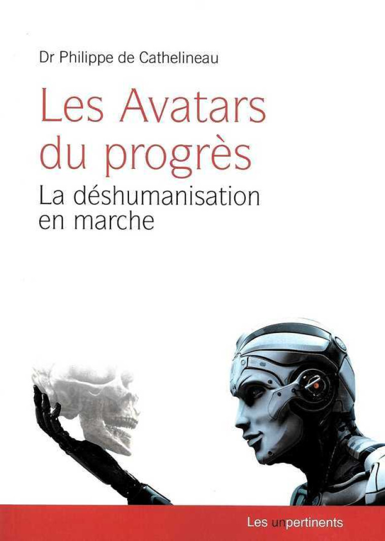 Les avatars du progrès - la déshumanisation en marche - Philippe DE CATHELINEAU - UNPERTINENTS