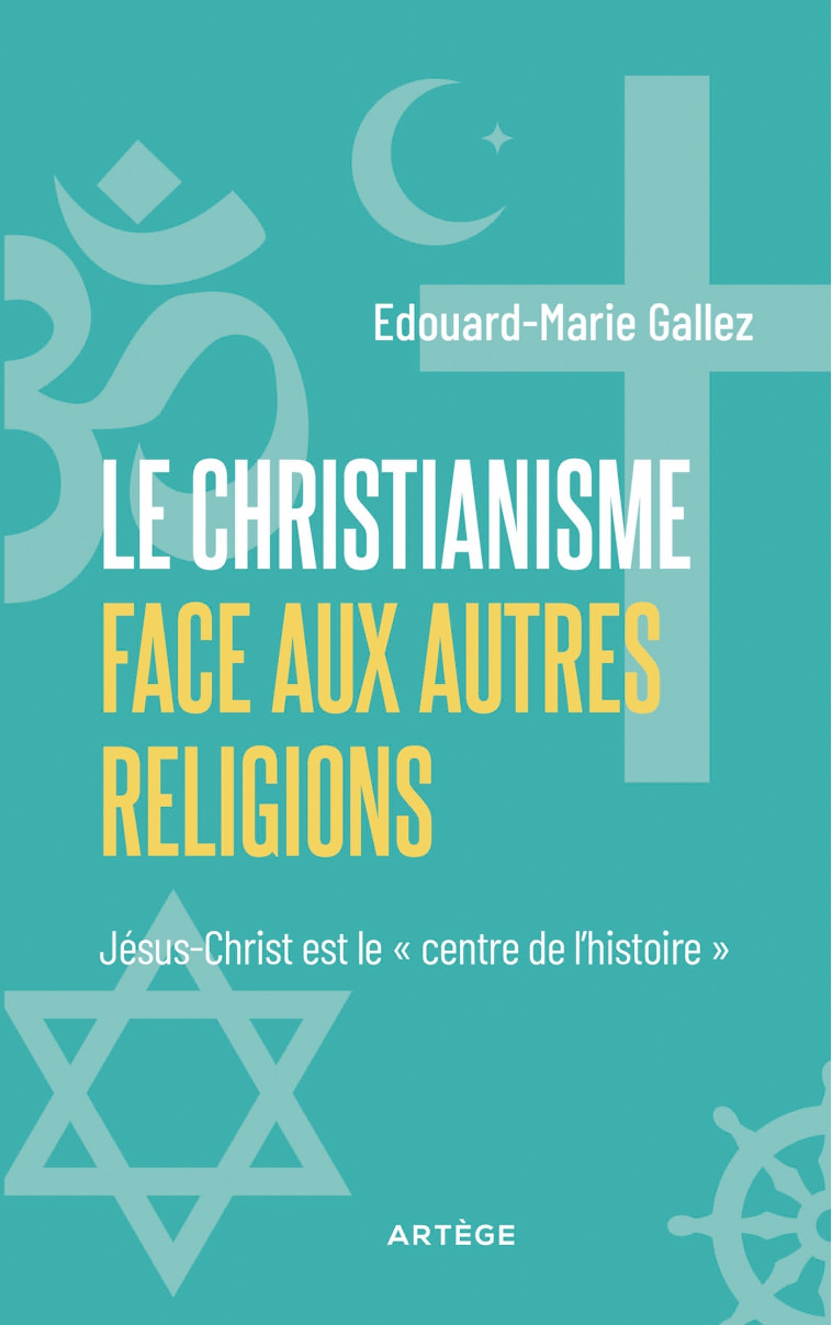 Le Christianisme face aux autres religions - EDOUARD-MARIE GALLEZ - ARTEGE